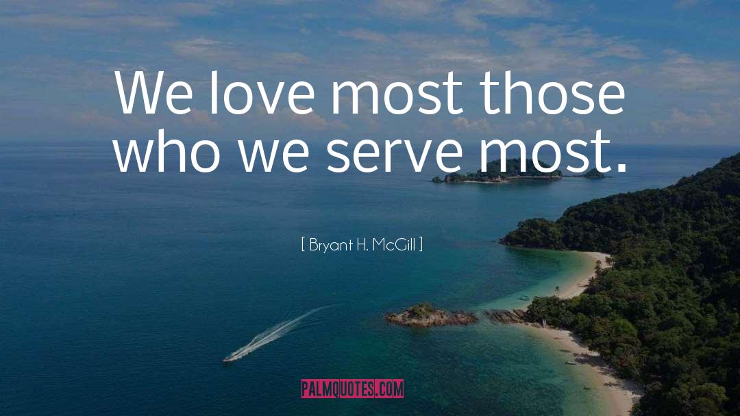 Bryant H. McGill Quotes: We love most those who