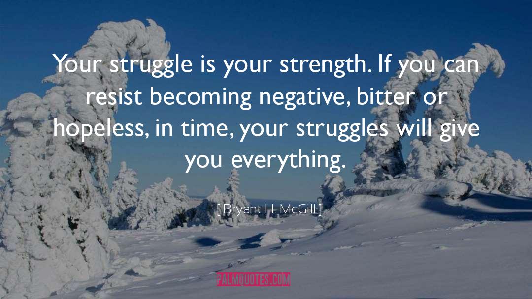 Bryant H. McGill Quotes: Your struggle is your strength.
