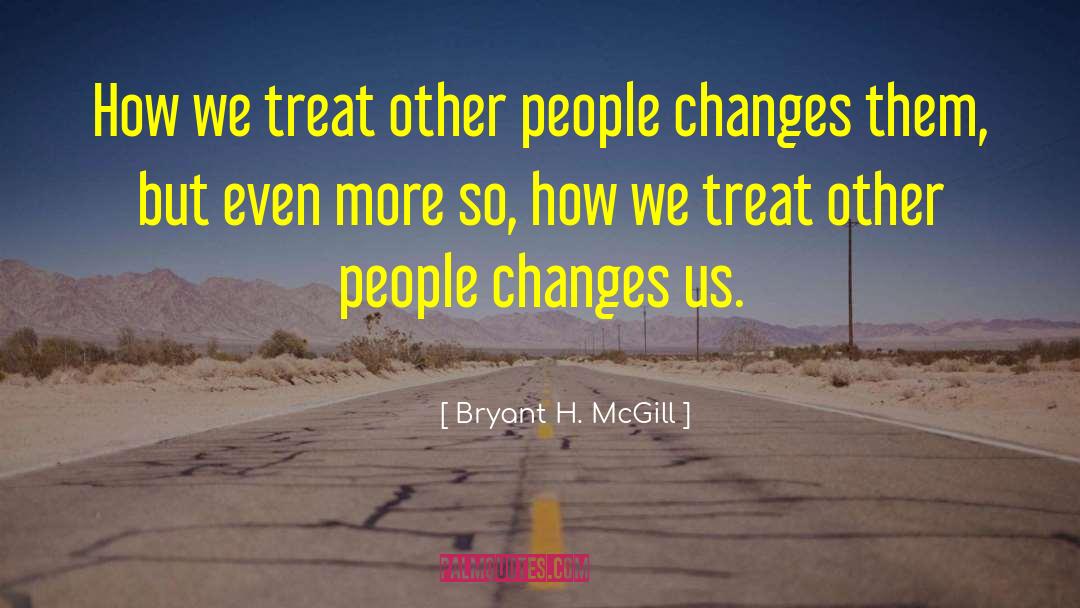Bryant H. McGill Quotes: How we treat other people