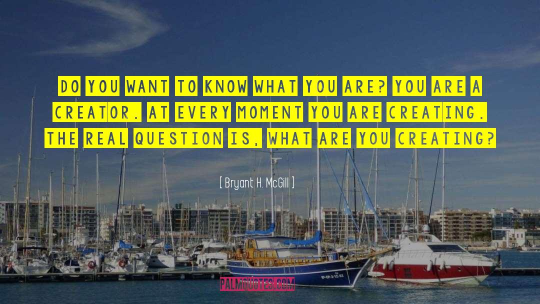 Bryant H. McGill Quotes: Do you want to know
