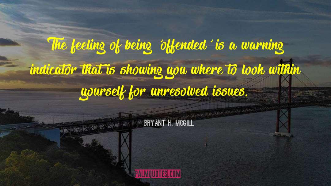 Bryant H. McGill Quotes: The feeling of being 'offended'