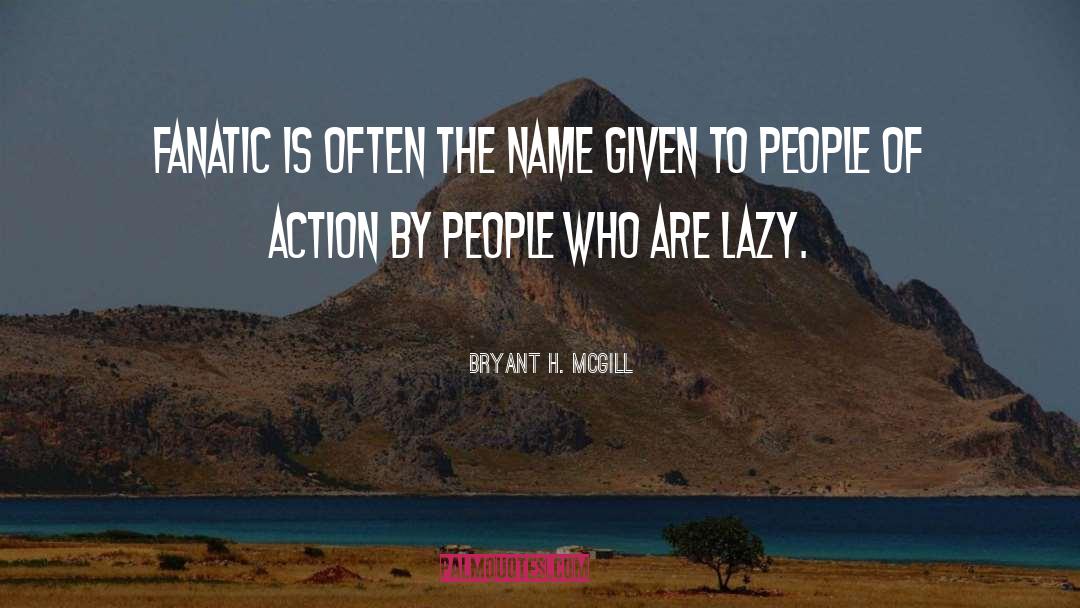 Bryant H. McGill Quotes: Fanatic is often the name