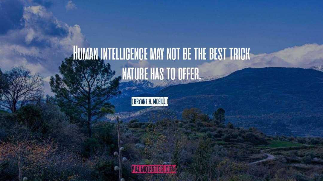 Bryant H. McGill Quotes: Human intelligence may not be
