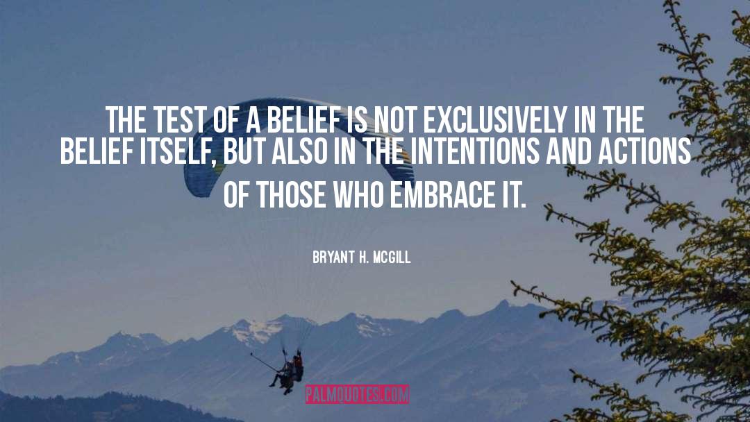 Bryant H. McGill Quotes: The test of a belief