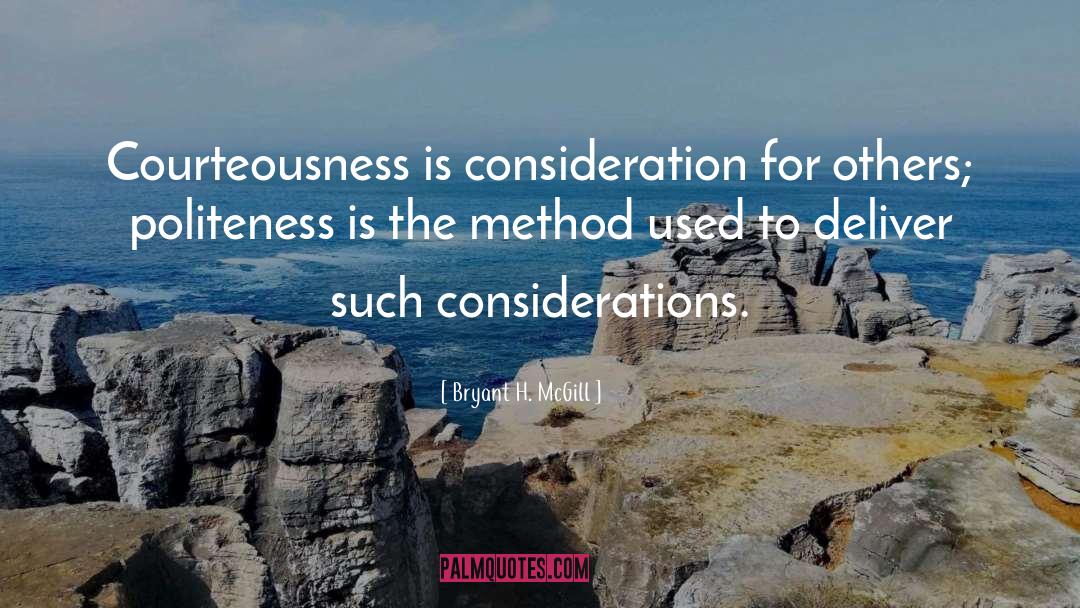 Bryant H. McGill Quotes: Courteousness is consideration for others;