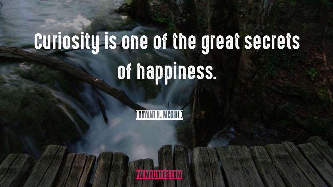 Bryant H. McGill Quotes: Curiosity is one of the