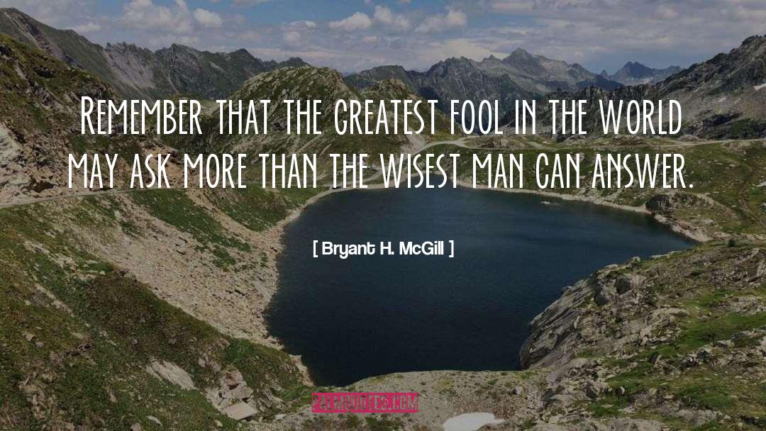 Bryant H. McGill Quotes: Remember that the greatest fool