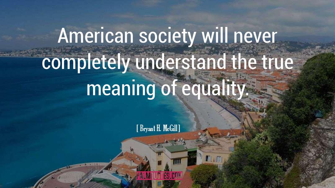 Bryant H. McGill Quotes: American society will never completely