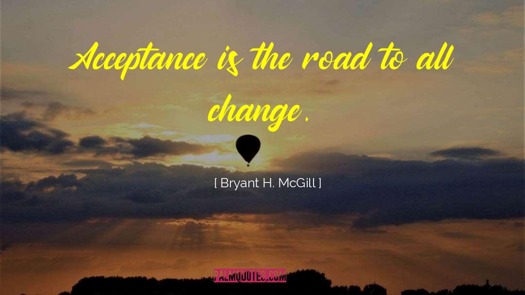 Bryant H. McGill Quotes: Acceptance is the road to