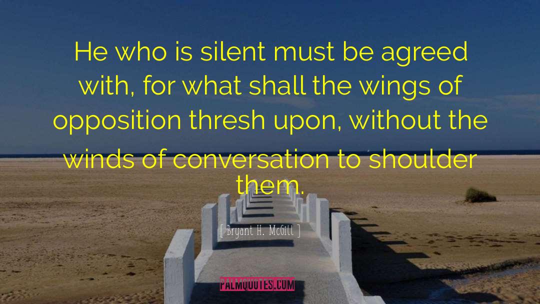 Bryant H. McGill Quotes: He who is silent must