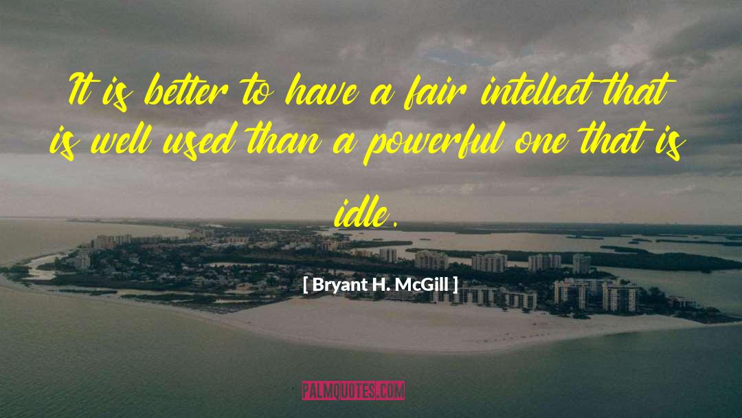Bryant H. McGill Quotes: It is better to have