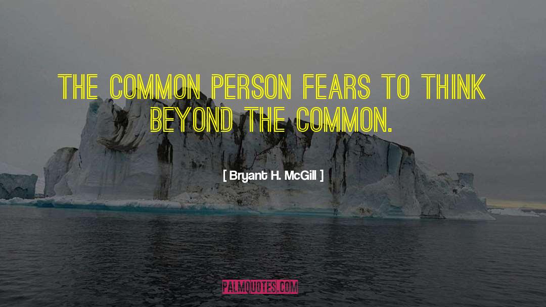 Bryant H. McGill Quotes: The common person fears to