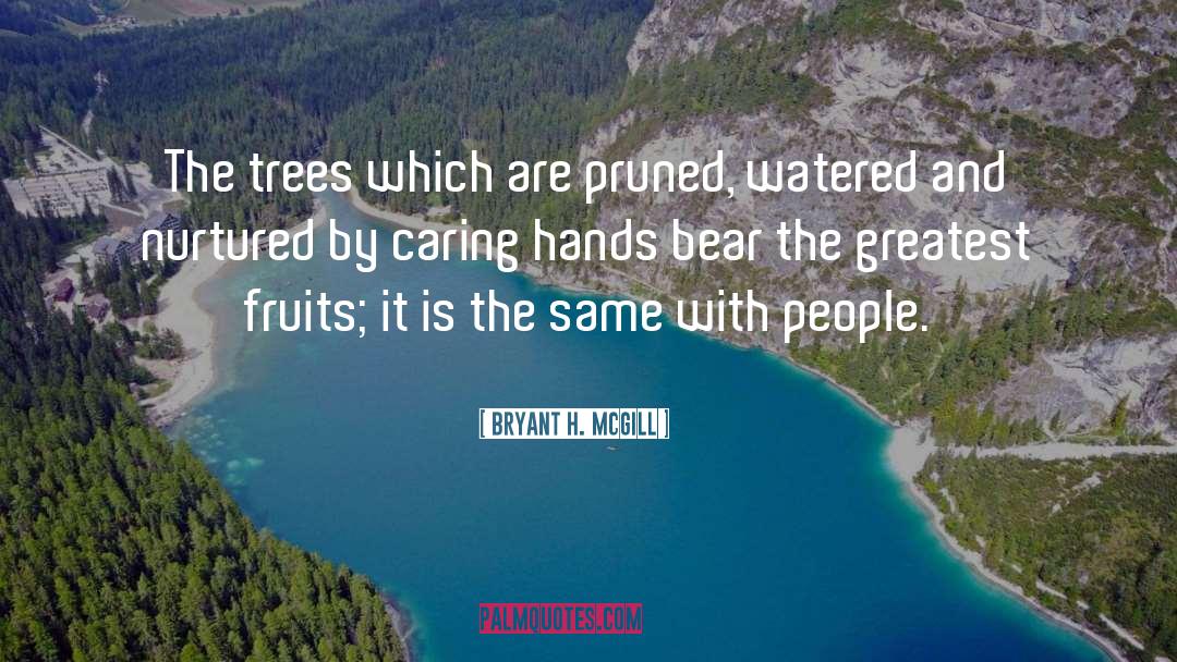 Bryant H. McGill Quotes: The trees which are pruned,