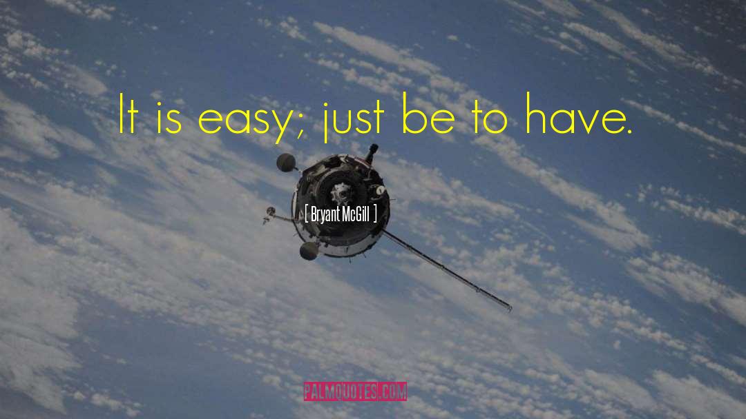 Bryant McGill Quotes: It is easy; just be
