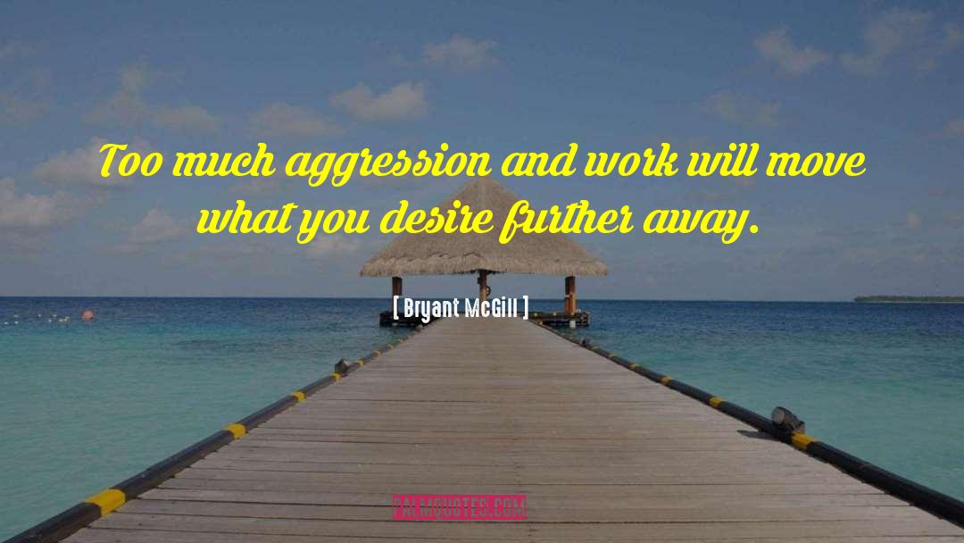 Bryant McGill Quotes: Too much aggression and work