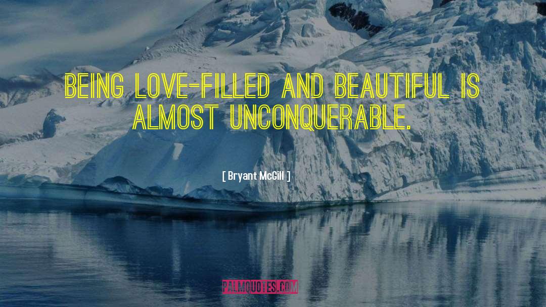 Bryant McGill Quotes: Being love-filled and beautiful is