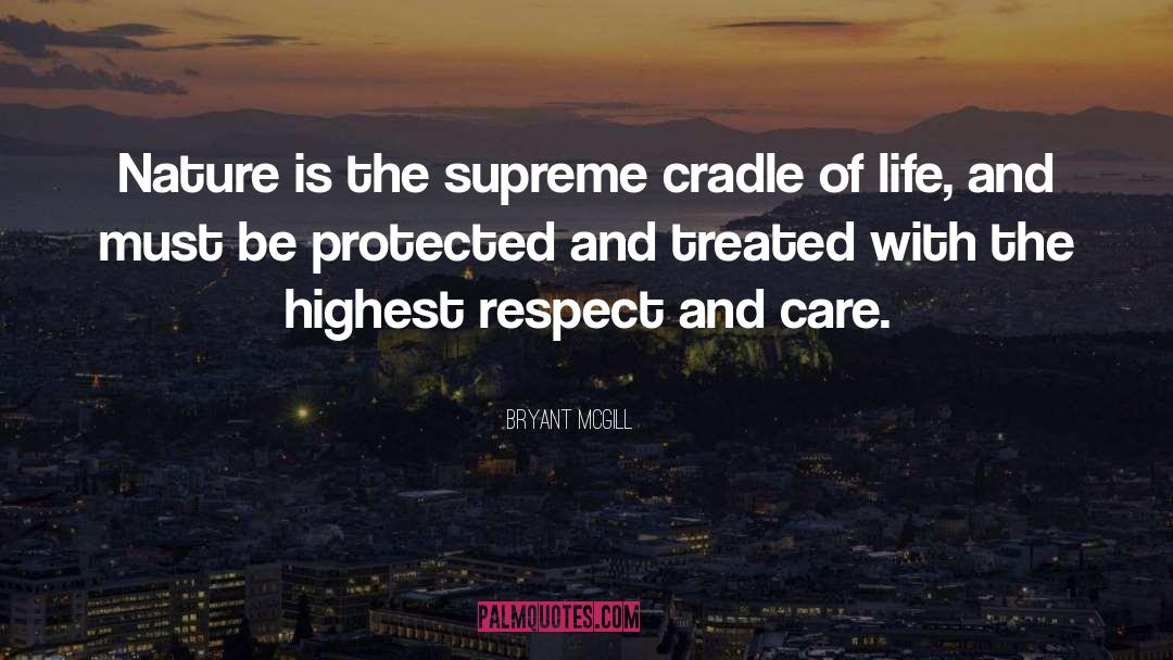 Bryant McGill Quotes: Nature is the supreme cradle