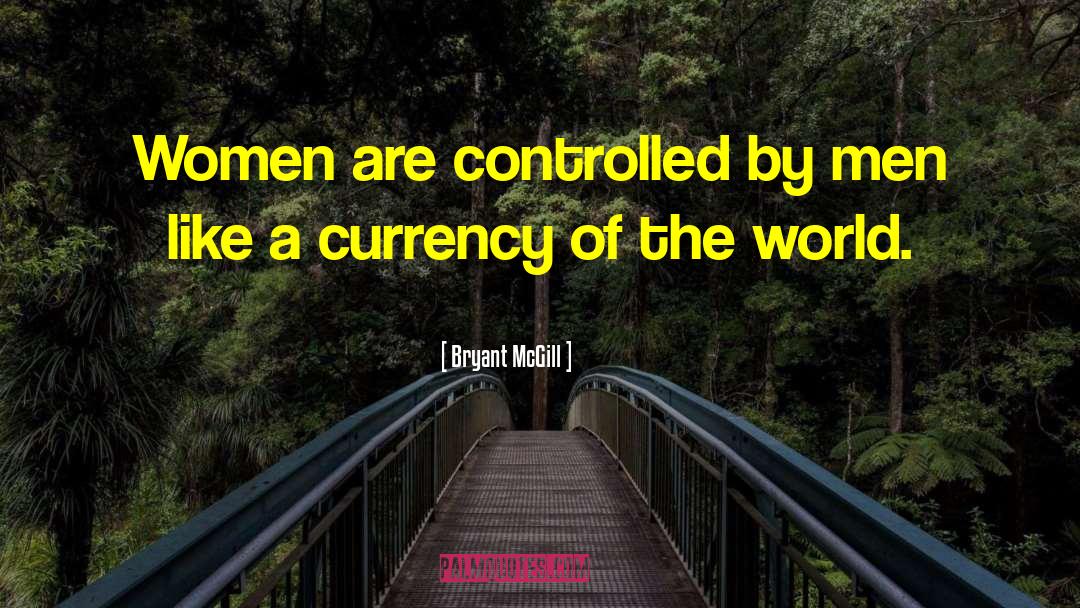 Bryant McGill Quotes: Women are controlled by men