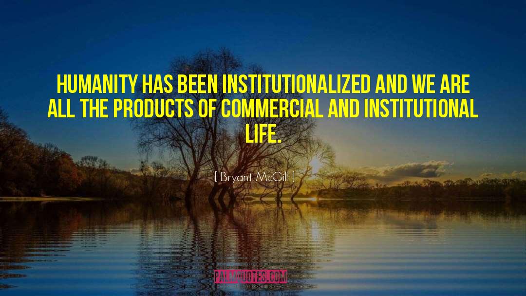 Bryant McGill Quotes: Humanity has been institutionalized and