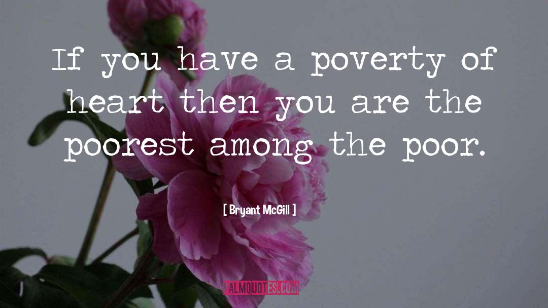Bryant McGill Quotes: If you have a poverty