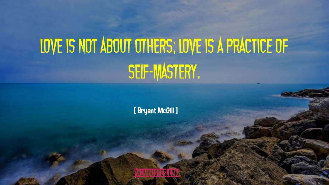 Bryant McGill Quotes: Love is not about others;