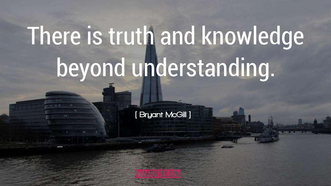 Bryant McGill Quotes: There is truth and knowledge