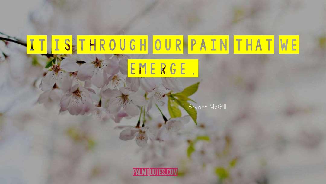 Bryant McGill Quotes: It is through our pain