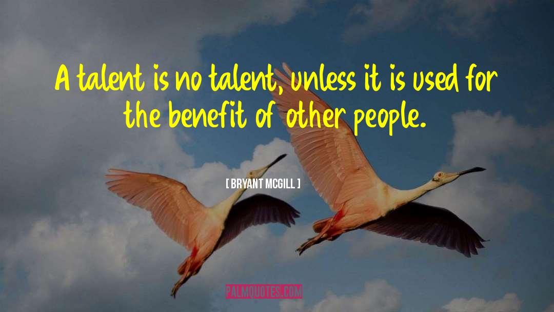 Bryant McGill Quotes: A talent is no talent,
