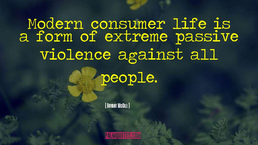 Bryant McGill Quotes: Modern consumer life is a