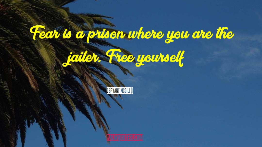Bryant McGill Quotes: Fear is a prison where