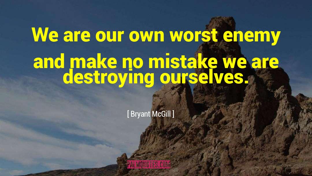 Bryant McGill Quotes: We are our own worst