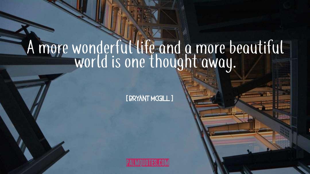 Bryant McGill Quotes: A more wonderful life and