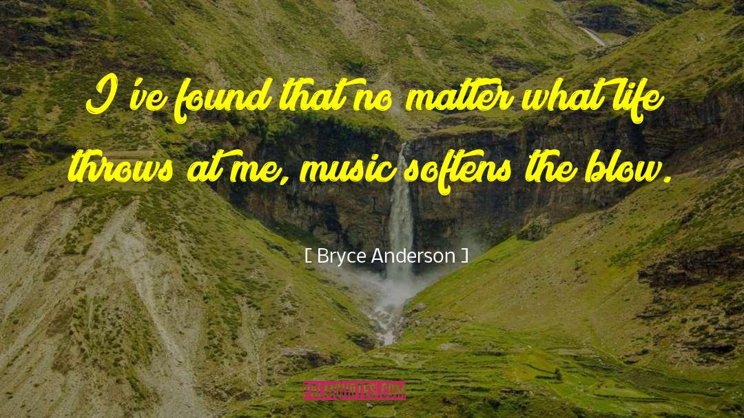 Bryce Anderson Quotes: I've found that no matter