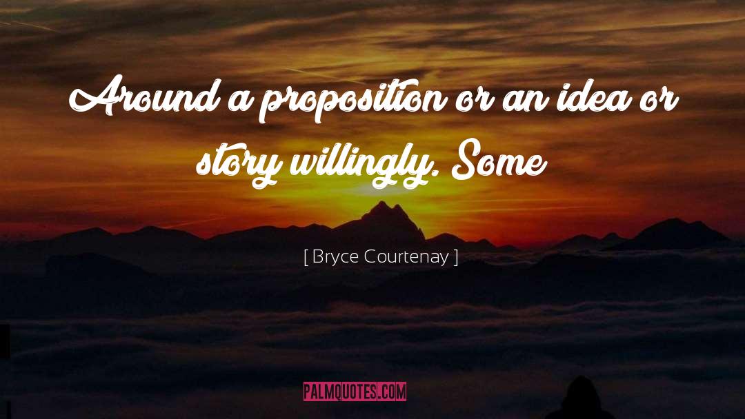 Bryce Courtenay Quotes: Around a proposition or an