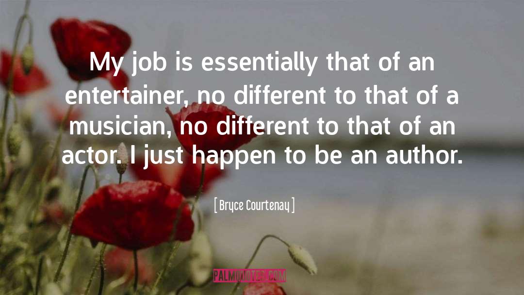 Bryce Courtenay Quotes: My job is essentially that