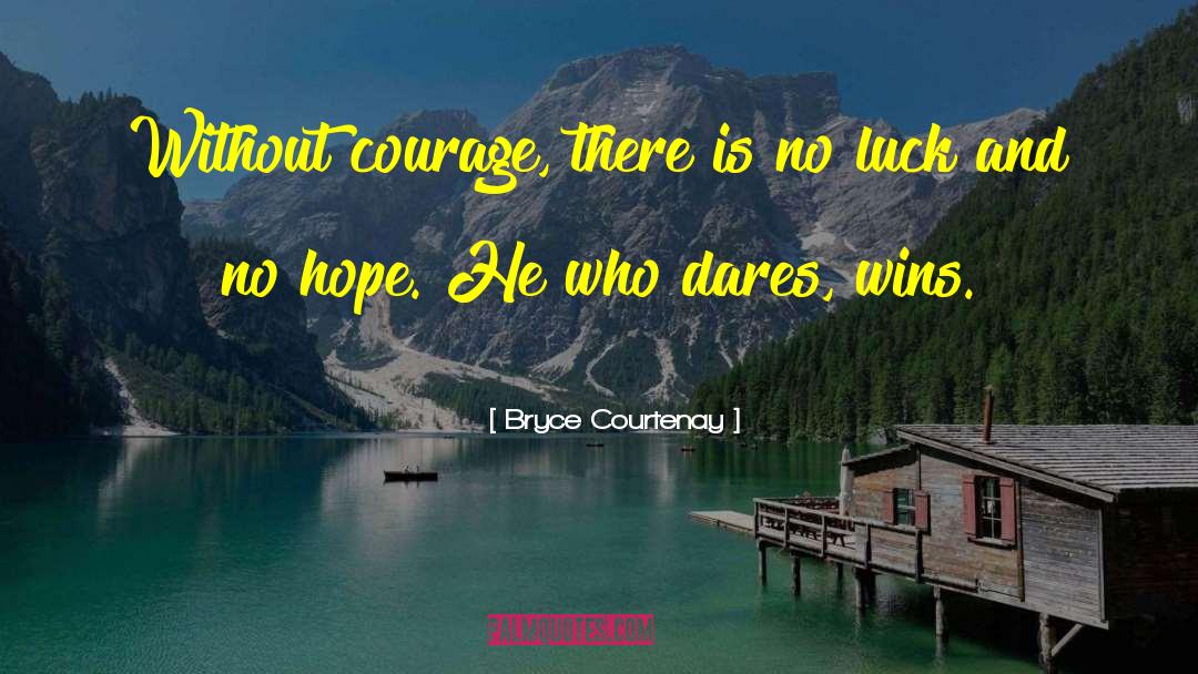 Bryce Courtenay Quotes: Without courage, there is no