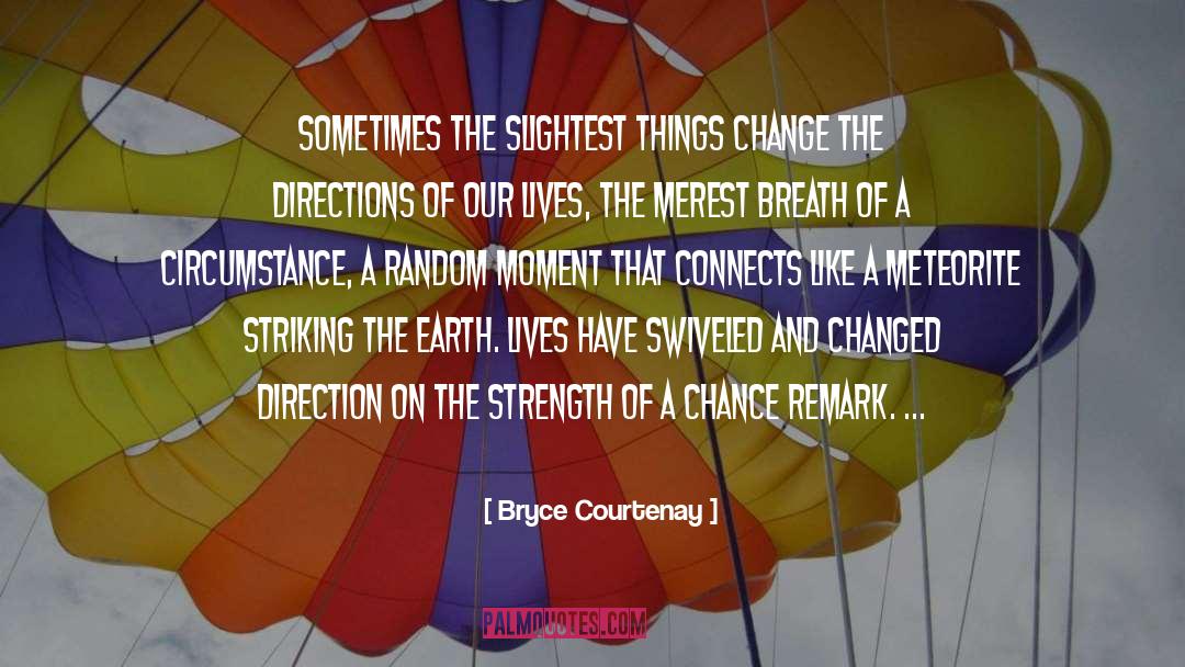 Bryce Courtenay Quotes: Sometimes the slightest things change