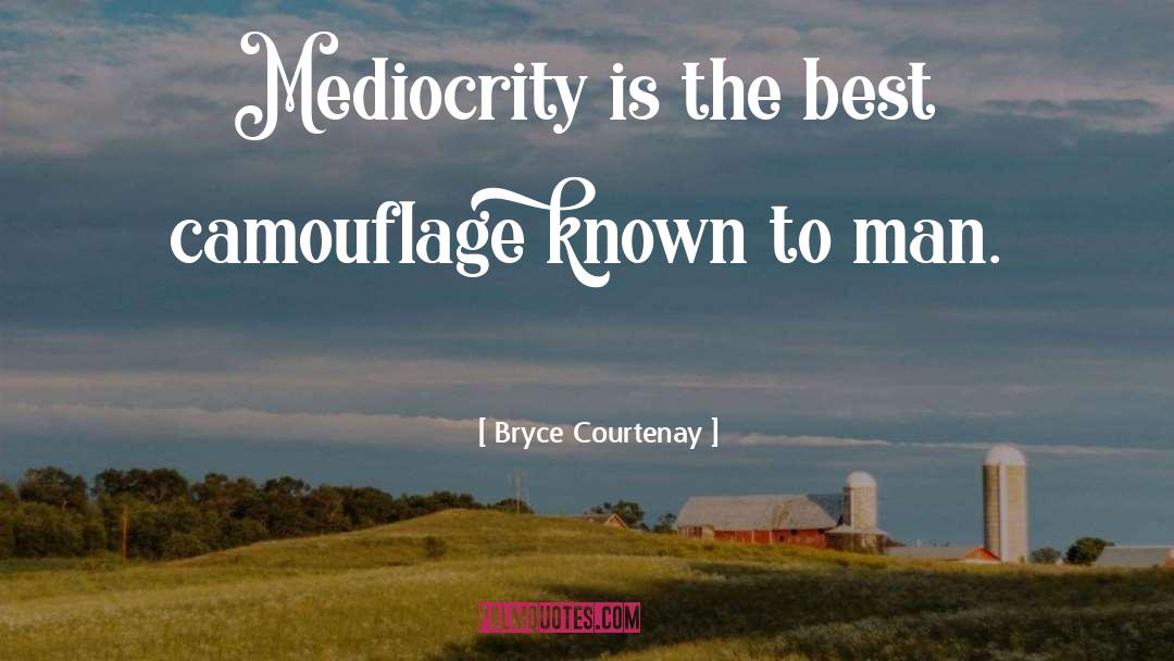 Bryce Courtenay Quotes: Mediocrity is the best camouflage