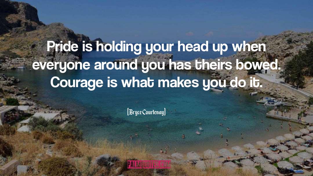 Bryce Courtenay Quotes: Pride is holding your head