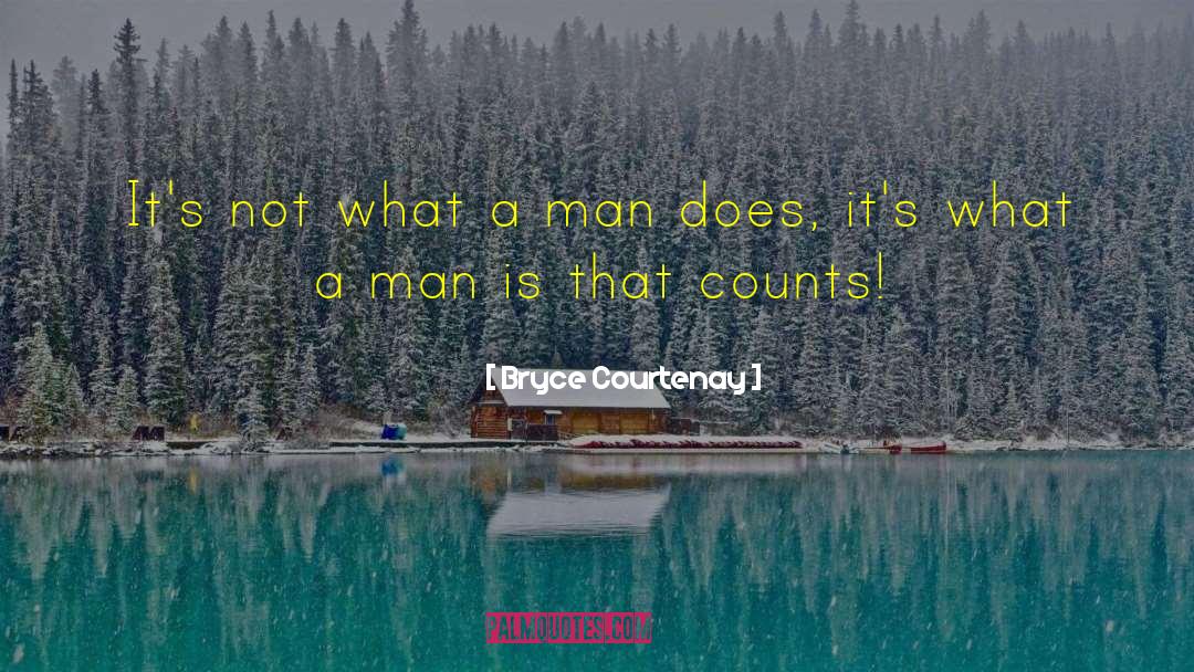 Bryce Courtenay Quotes: It's not what a man