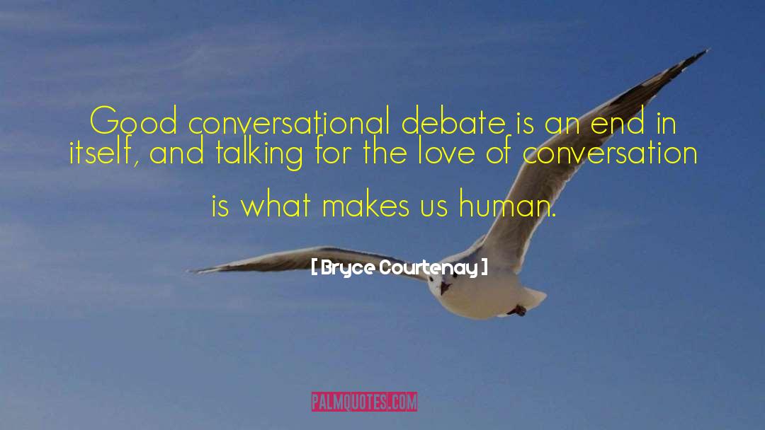 Bryce Courtenay Quotes: Good conversational debate is an