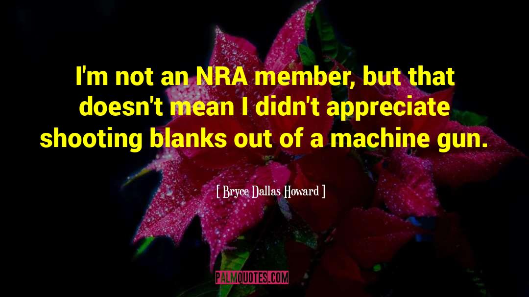Bryce Dallas Howard Quotes: I'm not an NRA member,