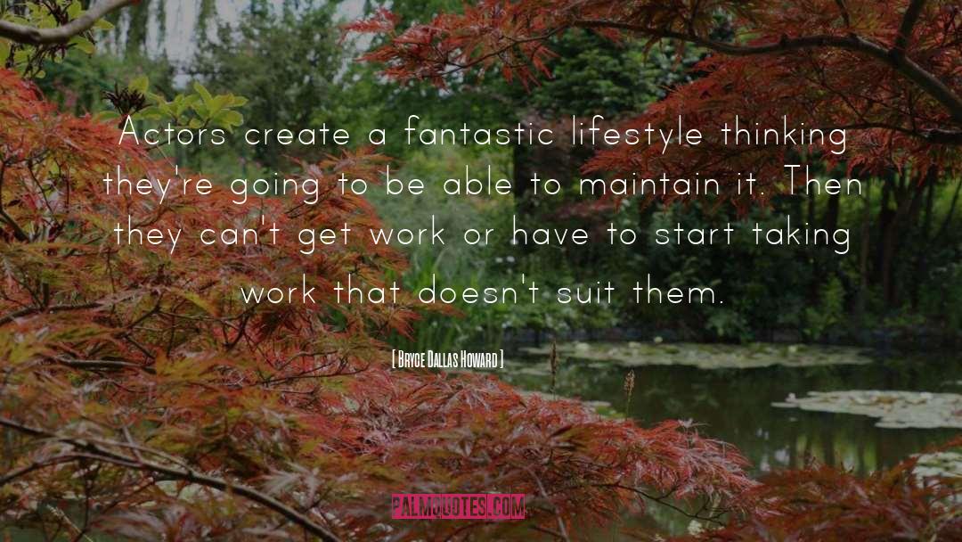 Bryce Dallas Howard Quotes: Actors create a fantastic lifestyle