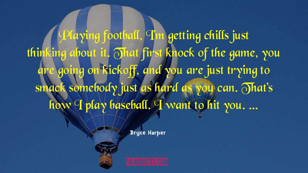 Bryce Harper Quotes: Playing football, I'm getting chills