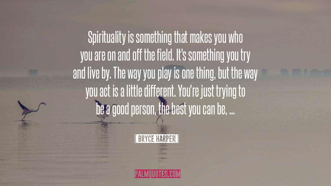 Bryce Harper Quotes: Spirituality is something that makes