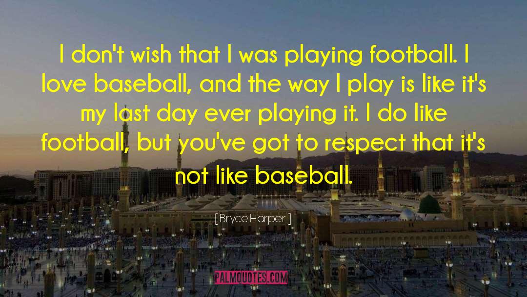 Bryce Harper Quotes: I don't wish that I