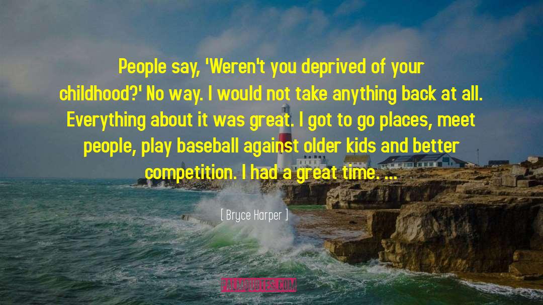 Bryce Harper Quotes: People say, 'Weren't you deprived