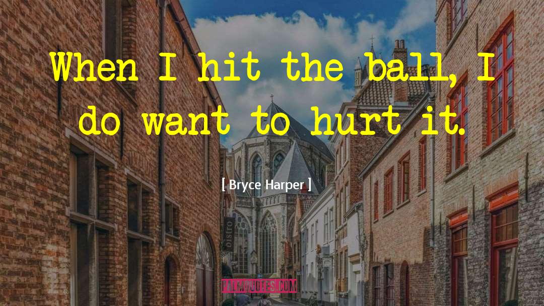 Bryce Harper Quotes: When I hit the ball,
