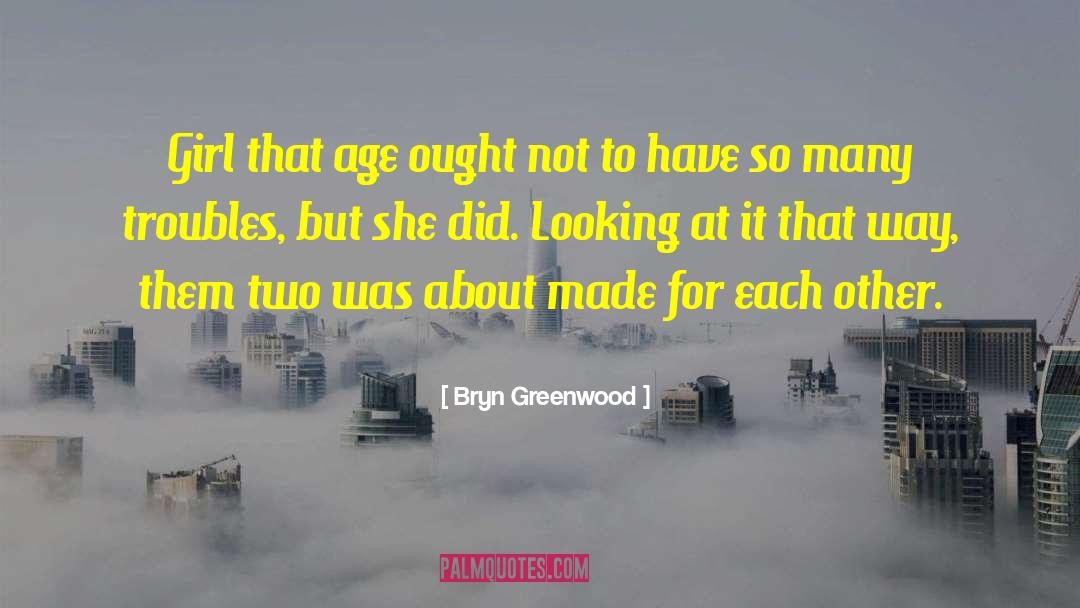 Bryn Greenwood Quotes: Girl that age ought not