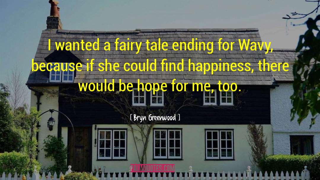 Bryn Greenwood Quotes: I wanted a fairy tale